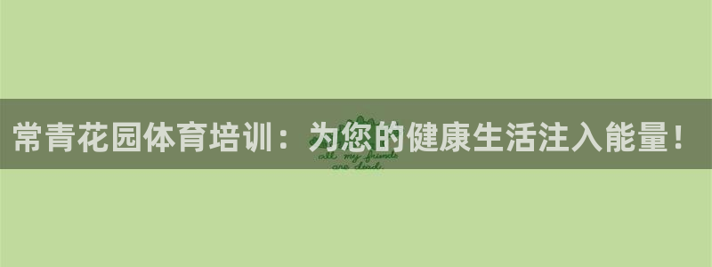 焦点娱乐平台注册账号：常青花园体育培训：为您的健康生
