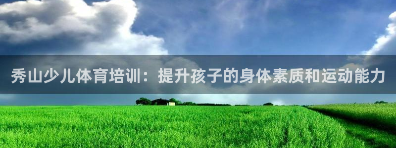 焦点娱乐平台讲7O777：秀山少儿体育培训：提升孩子