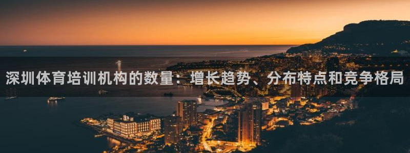 焦点娱乐app下载官网：深圳体育培训机构的数量：增长