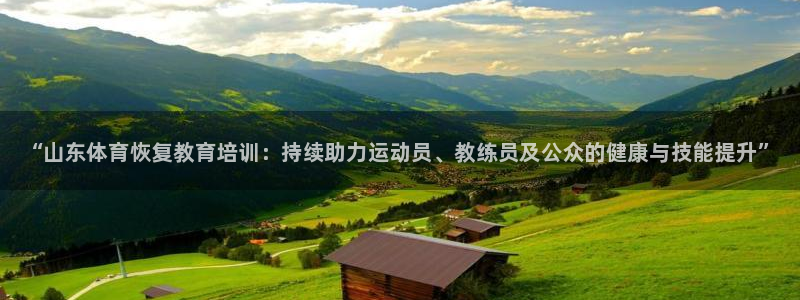 焦点娱乐营7O777：“山东体育恢复教育培训：持续助力运动员