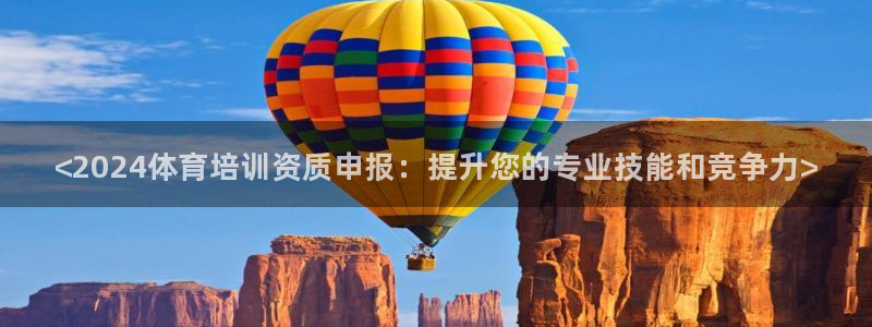 焦点娱乐总代理在哪：<2024体育培训资质申报：提升您的专业